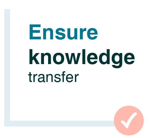 Ensure knowledge transfer